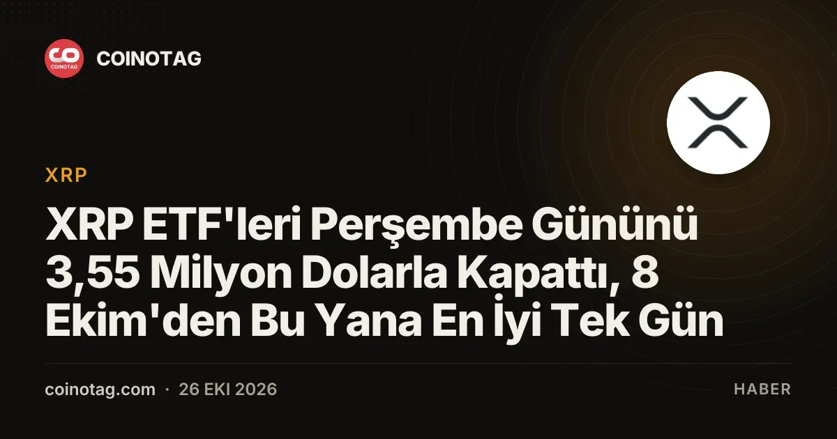 XRP ETF'leri Perşembe günü 3,55 milyon dolarla 8 Ekim'den beri zirveyi gördü