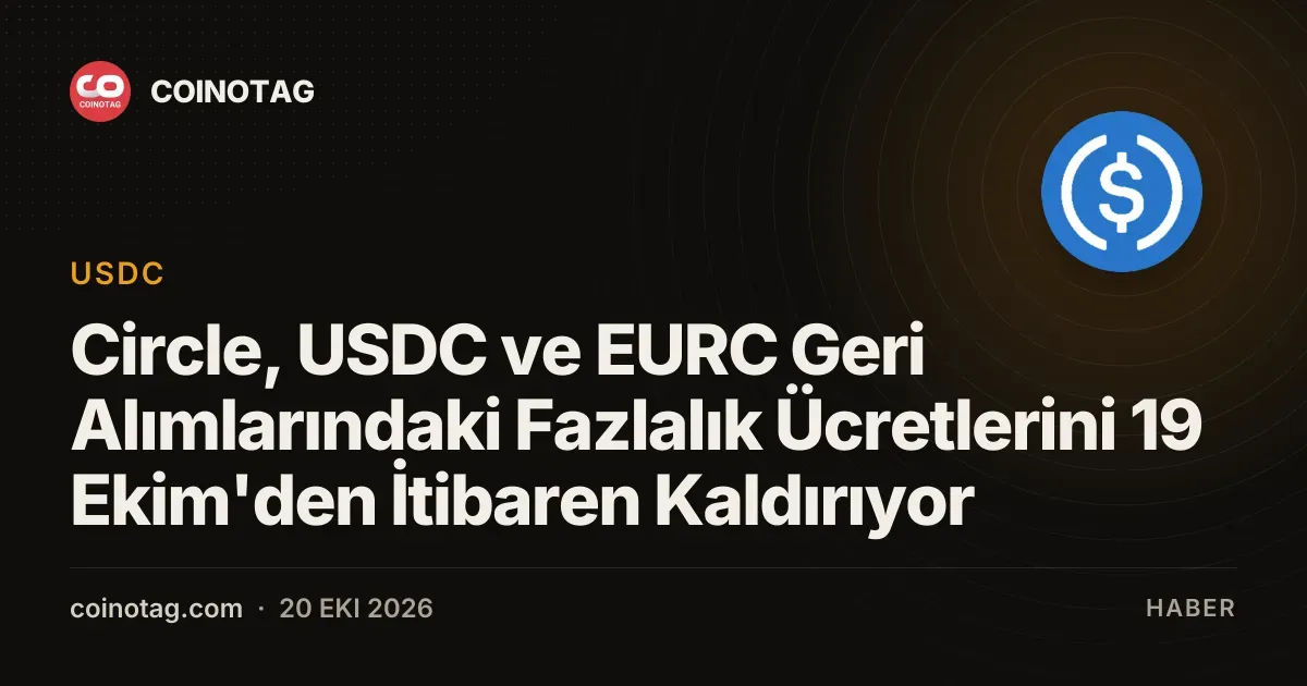 Circle, USDC ve EURC Geri Alımlarındaki Fazlalık Ücretlerini 19 Ekim'den İtibaren Kaldırıyor
