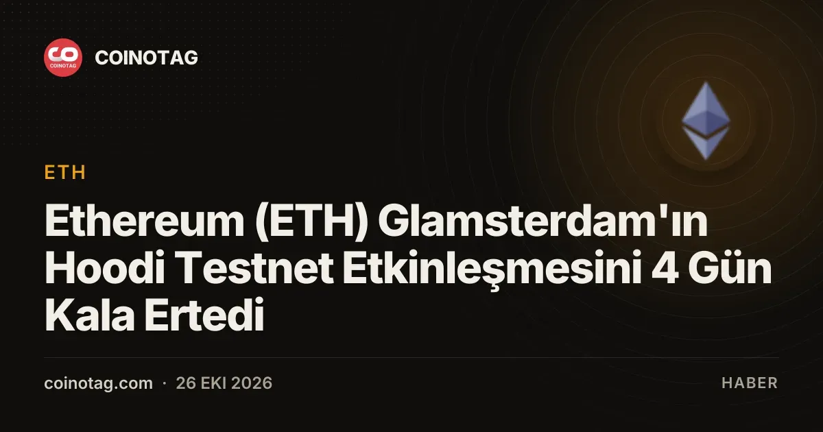 Ethereum (ETH) Glamsterdam'ın Hoodi Testnet Etkinleşmesini 4 Gün Kala Ertedi