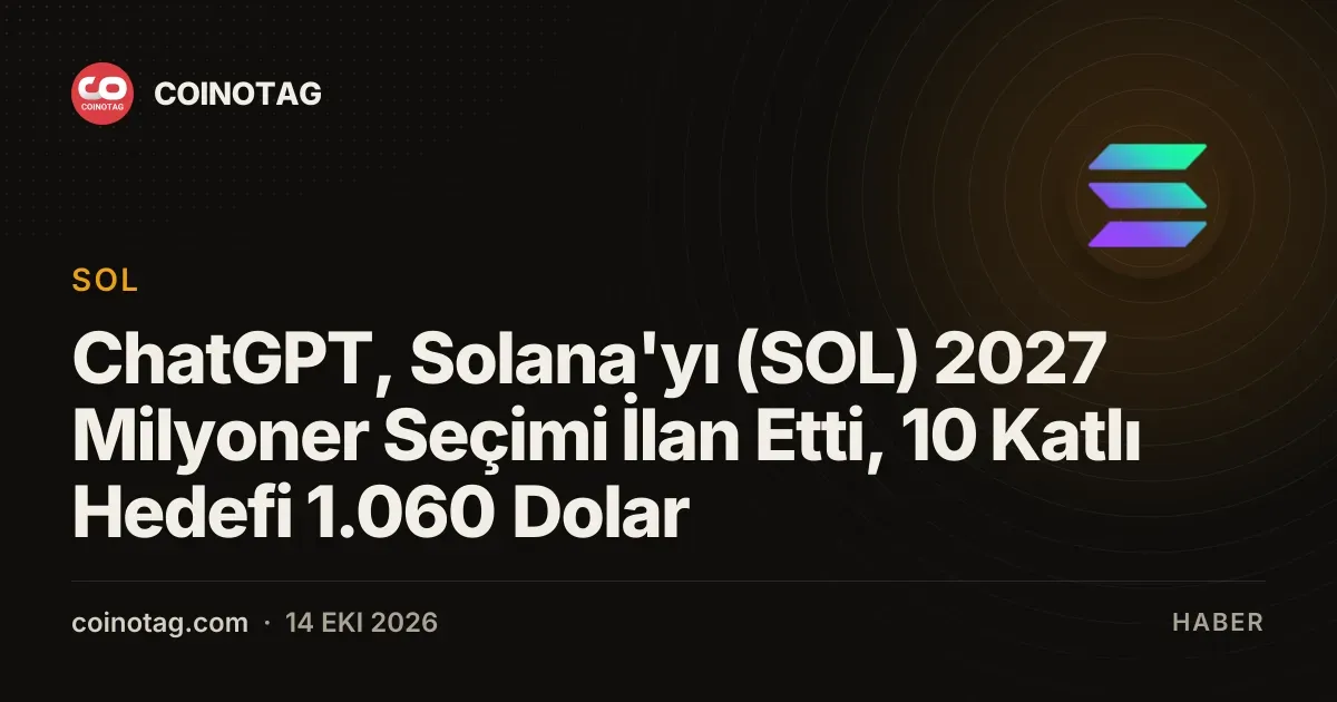 ChatGPT, Solana'yı (SOL) 2027 Milyoner Seçimi İlan Etti, 10 Katlı Hedefi 1.060 Dolar