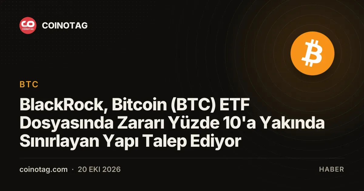 BlackRock talep ettigi yeni yapilanma ile bitcoin urunlerindeki zarari yuzde 10 sinirinda tutmayi hedefliyor