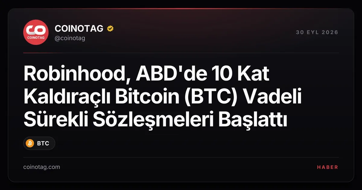 Robinhood, ABD'de 10 Kat Kaldıraçlı Bitcoin (BTC) Vadeli Sürekli Sözleşmeleri Başlattı
