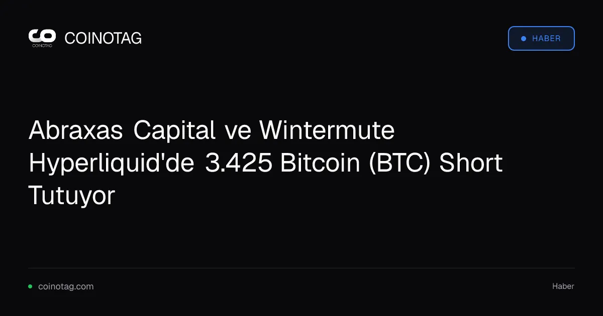 Abraxas Capital ve Wintermute, 265 milyon dolarlık BTC short pozisyonuna sahip