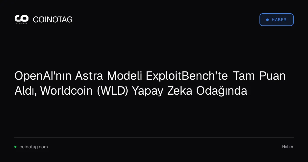 OpenAI'nın Astra modeli ExploitBench'te yüzde 100 puan aldı, WLD için önemli etkiler doğurabilir