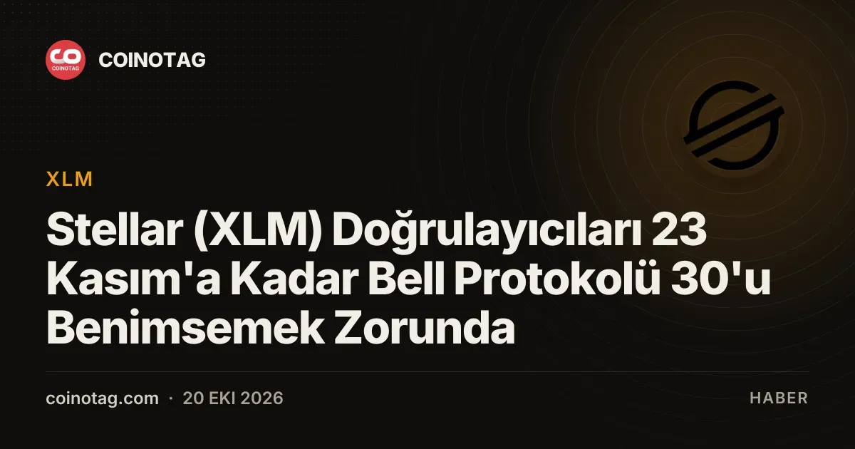 Stellar (XLM) Doğrulayıcıları 23 Kasım'a Kadar Bell Protokolü 30'u Benimsemek Zorunda