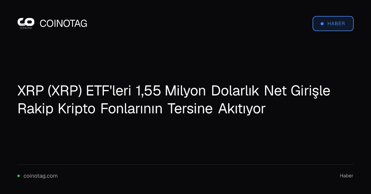 XRP ETF'leri 1,55 milyon dolarlık net girişle pozitif kalmayı başardı
