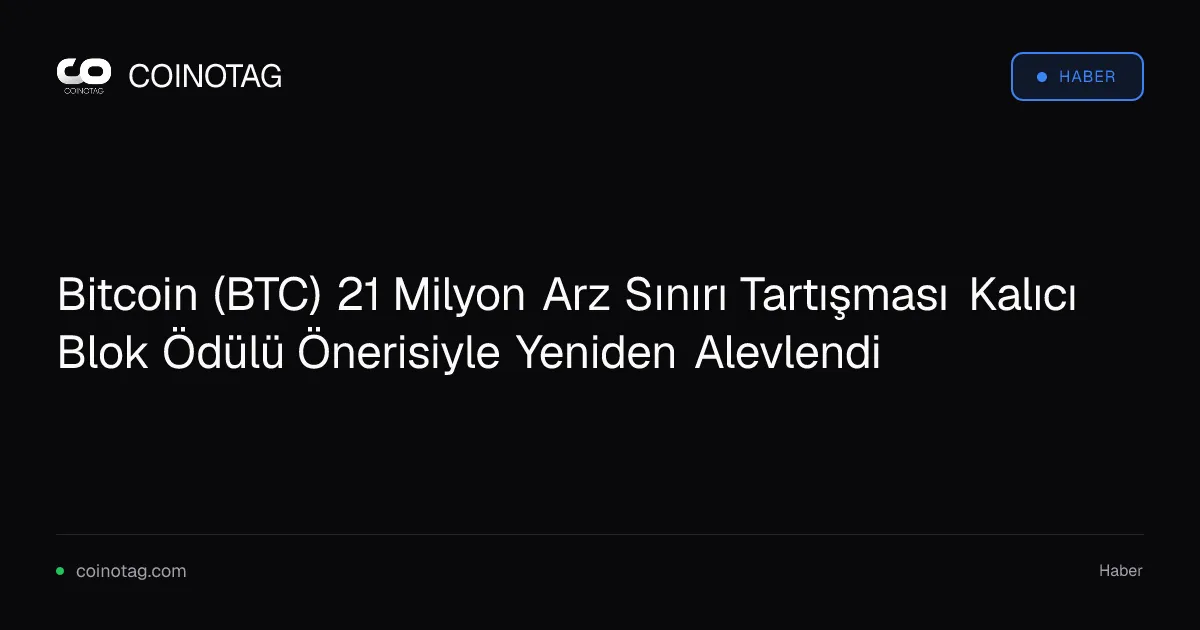 Bitcoin'de 21 milyon arz sınırı, kalıcı blok ödülü önerisiyle tartışma konusu oldu