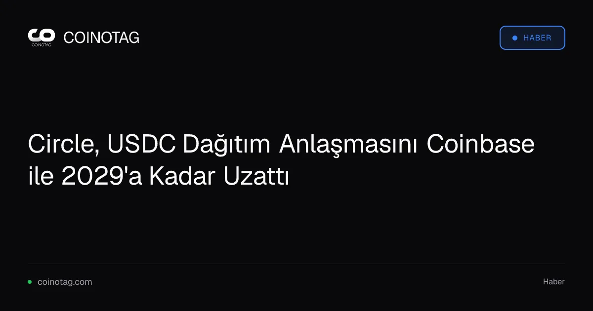 Circle, USDC Dağıtım Anlaşmasını Coinbase ile 2029'a Kadar Uzattı