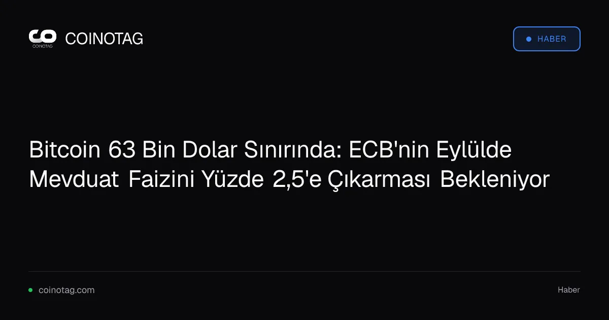Bitcoin 63 Bin Dolar Sınırında: ECB'nin Eylülde Mevduat Faizini Yüzde 2,5'e Çıkarması Bekleniyor