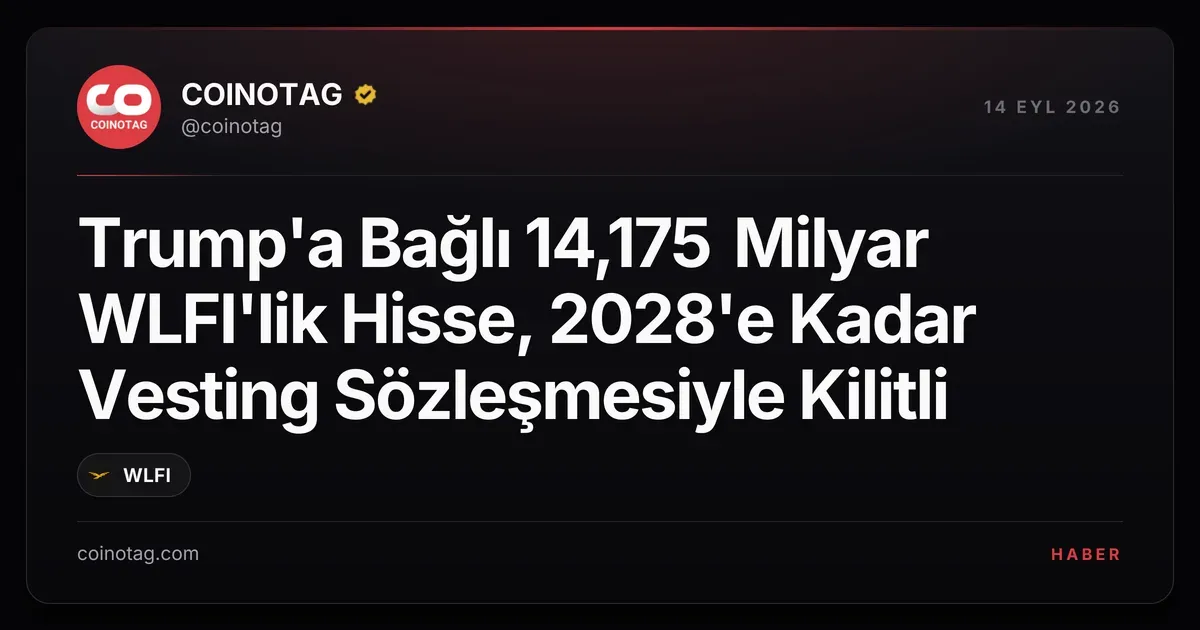 Trump'a Bağlı 14,175 Milyar WLFI'lik Hisse, 2028'e Kadar Vesting Sözleşmesiyle Kilitli