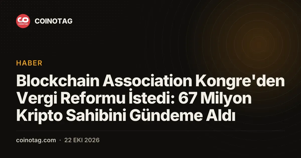 Blockchain Association Kongre'den Vergi Reformu İstedi: 67 Milyon Kripto Sahibini Gündeme Aldı