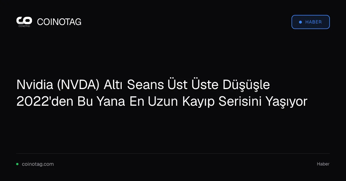 Nvidia (NVDA) altı seansta %4,7 gerileyerek kayıp serisi yaşıyor
