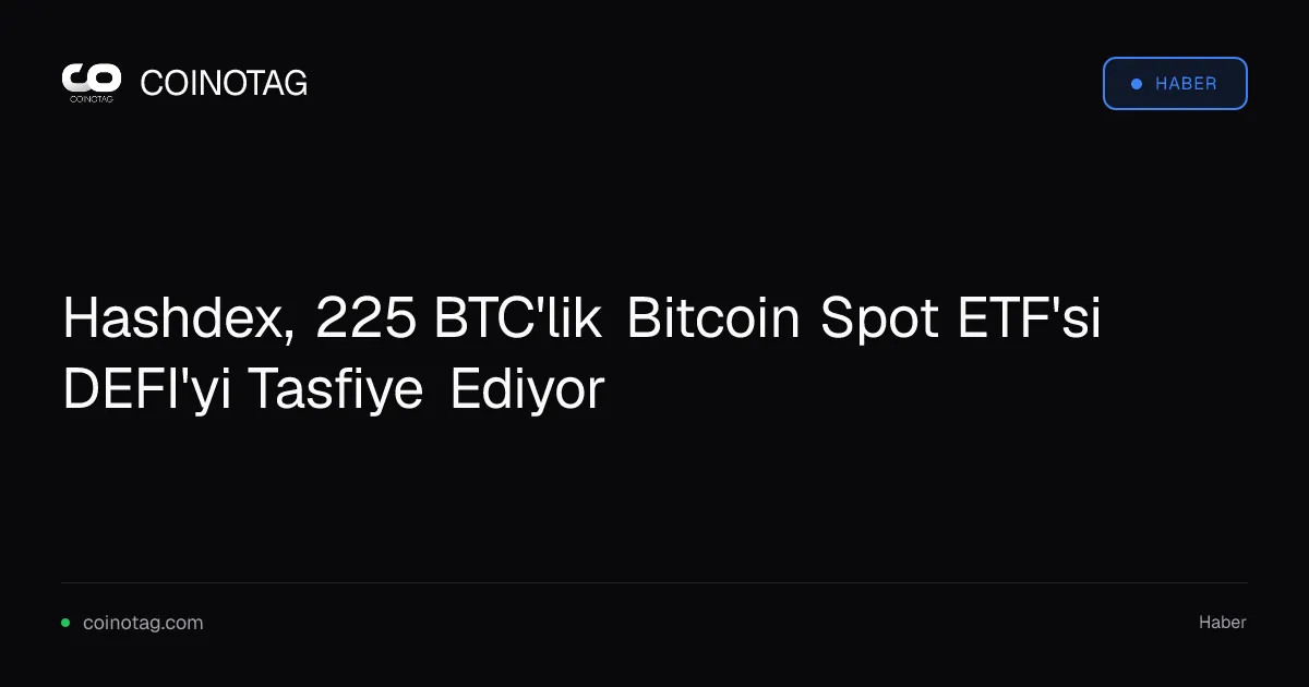Hashdex Bitcoin Spot ETF'si DEFI tasfiyesiyle 225 BTC kaybedecek