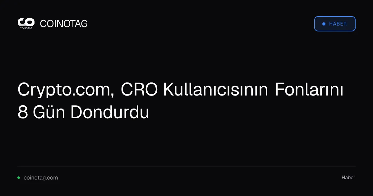 Crypto.com, CRO Kullanıcısının Fonlarını 8 Gün Dondurdu