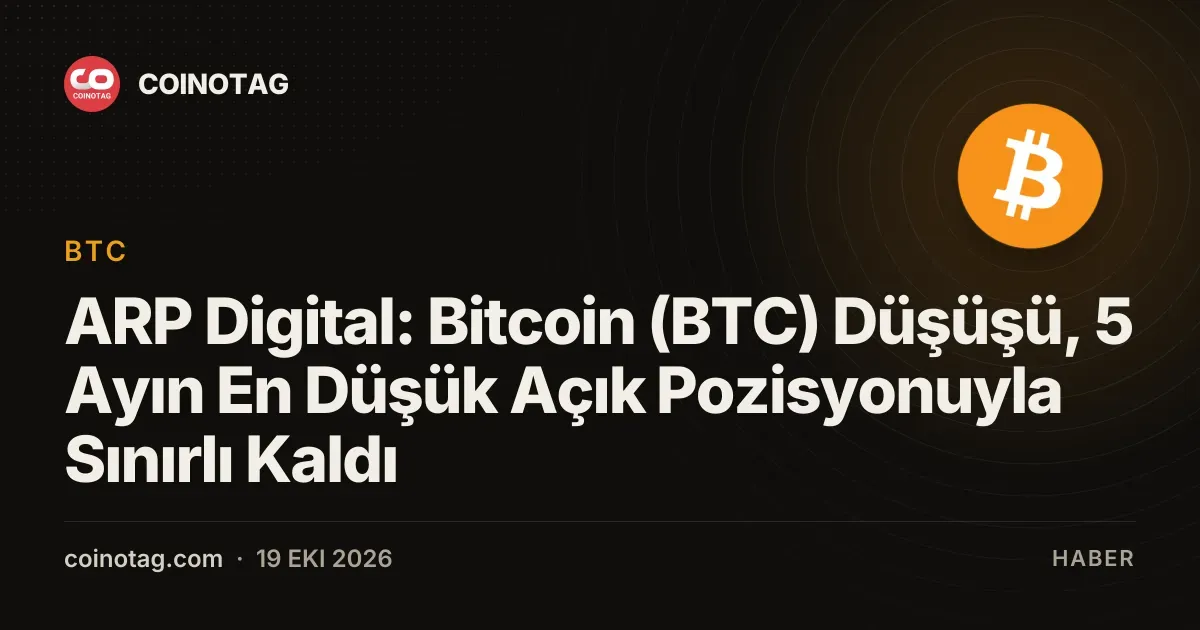 ARP Digital: Bitcoin (BTC) Düşüşü, 5 Ayın En Düşük Açık Pozisyonuyla Sınırlı Kaldı