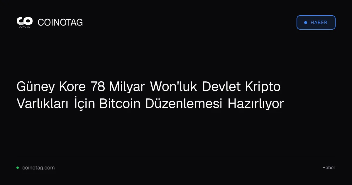 Güney Kore 78 Milyar Won'luk Devlet Kripto Varlıkları İçin Bitcoin Düzenlemesi Hazırlıyor