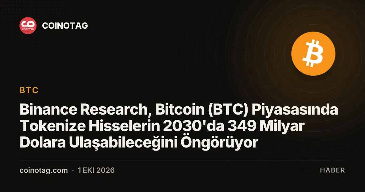 Binance Research, Bitcoin (BTC) Piyasasında Tokenize Hisselerin 2030'da 349 Milyar Dolara Ulaşabileceğini Öngörüyor