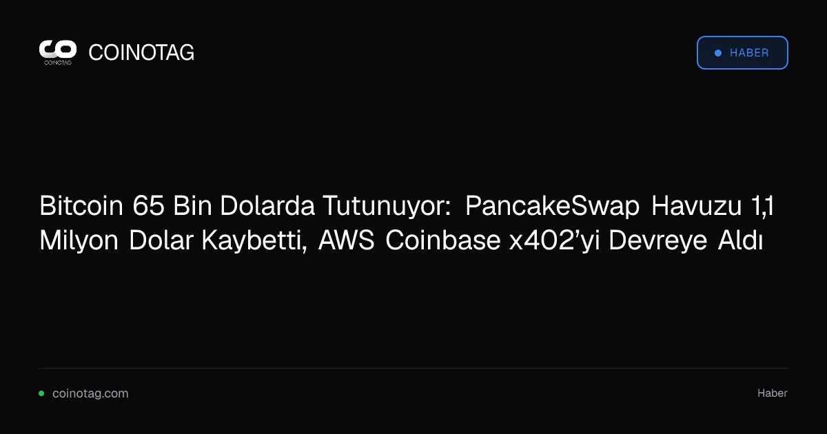 Bitcoin 65 Bin Dolarda Tutunuyor: PancakeSwap Havuzu 1,1 Milyon Dolar Kaybetti, AWS Coinbase x402’yi Devreye Aldı