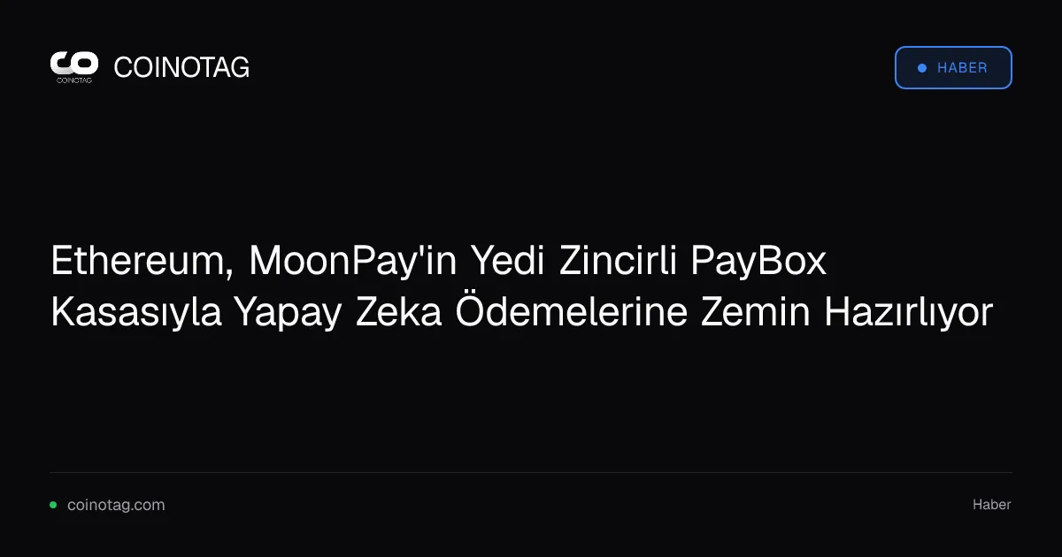 Ethereum, MoonPay'in Yedi Zincirli PayBox Kasasıyla Yapay Zeka Ödemelerine Zemin Hazırlıyor
