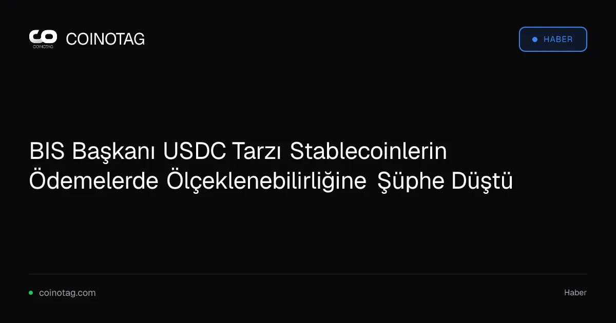 BIS Başkanı stablecoinlerin ödemelerde ölçeklenebilirliğini sorguladı