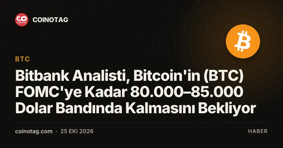 Bitbank Analisti, Bitcoin'in (BTC) FOMC'ye Kadar 80.000–85.000 Dolar Bandında Kalmasını Bekliyor