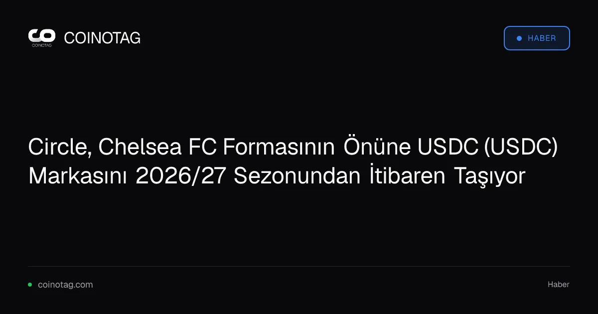Chelsea FC, 2026/27 sezonundan itibaren USDC ile göğüs sponsoru oluyor