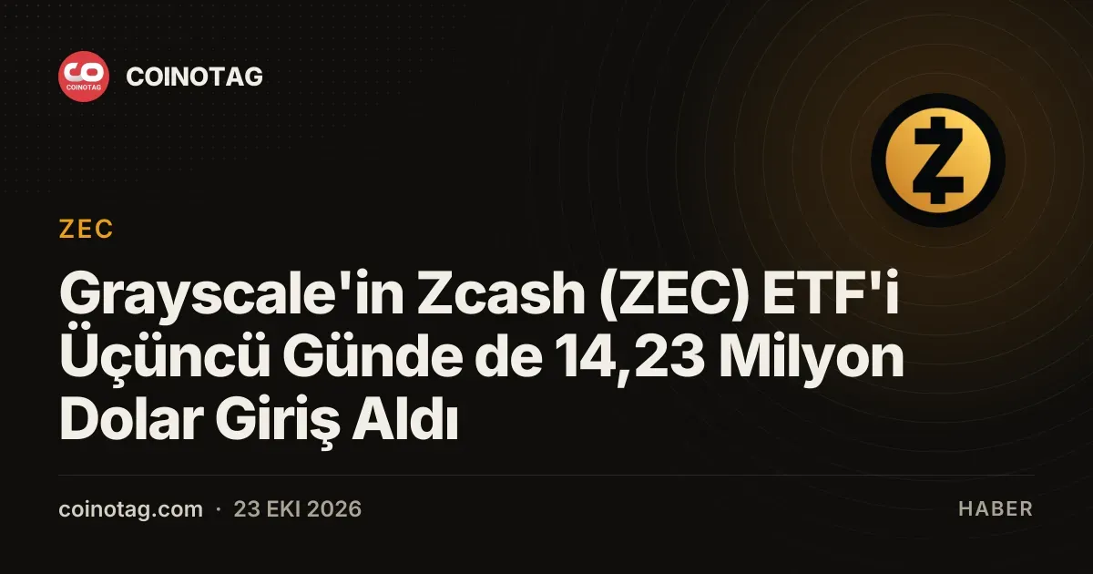 Grayscale'in Zcash (ZEC) ETF'i Üçüncü Günde de 14,23 Milyon Dolar Giriş Aldı
