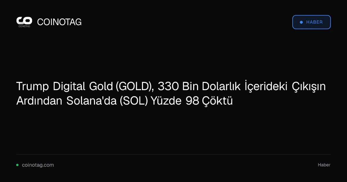 Trump Digital Gold, Solana'da %98 değer kaybıyla 330 bin dolarlık çıkış yaşadı