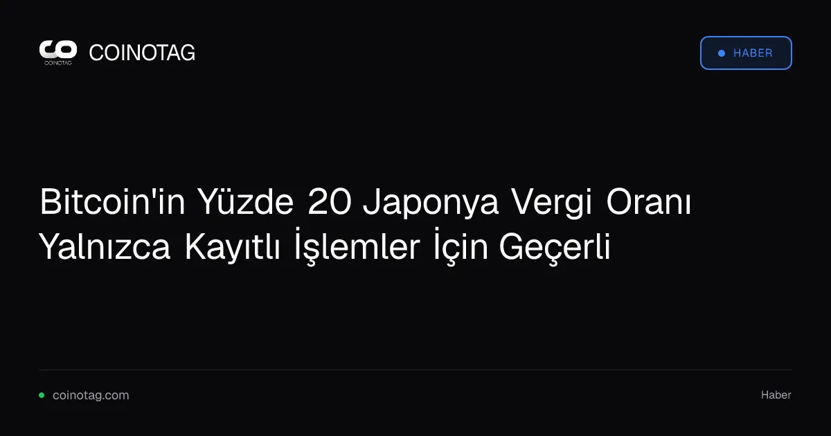 Bitcoin'in Yüzde 20 Japonya Vergi Oranı Yalnızca Kayıtlı İşlemler İçin Geçerli
