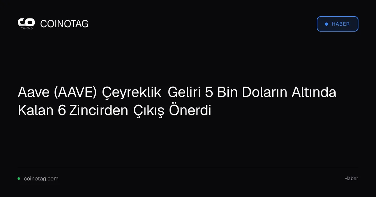 Aave (AAVE) Çeyreklik Geliri 5 Bin Doların Altında Kalan 6 Zincirden Çıkış Önerdi