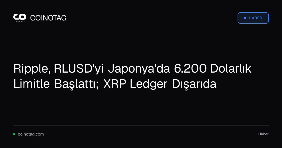 Ripple, RLUSD'yi Japonya'da 6.200 Dolarlık Limitle Başlattı; XRP Ledger Dışarıda