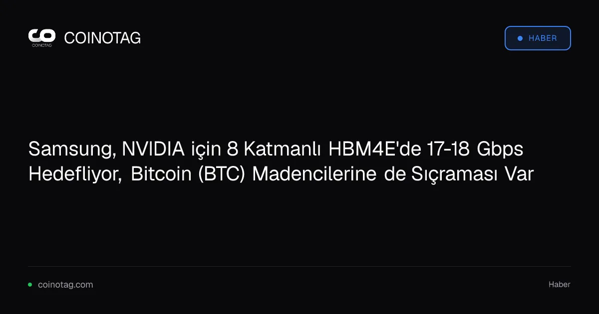 Samsung'un 8 katmanlı HBM4E'si, Bitcoin madenciliğinde AI dönüşümünü destekleyecek