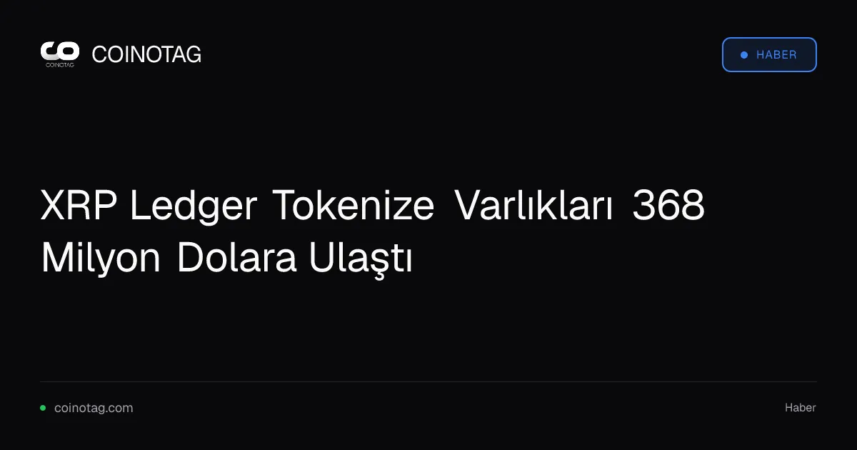XRP Ledger Tokenize Varlıkları 368 Milyon Dolara Ulaştı