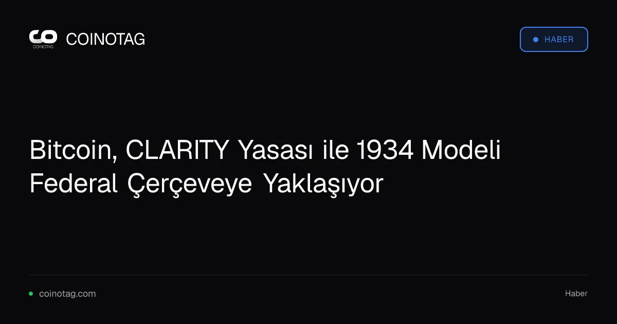 Bitcoin, CLARITY Yasası ile 1934 Modeli Federal Çerçeveye Yaklaşıyor