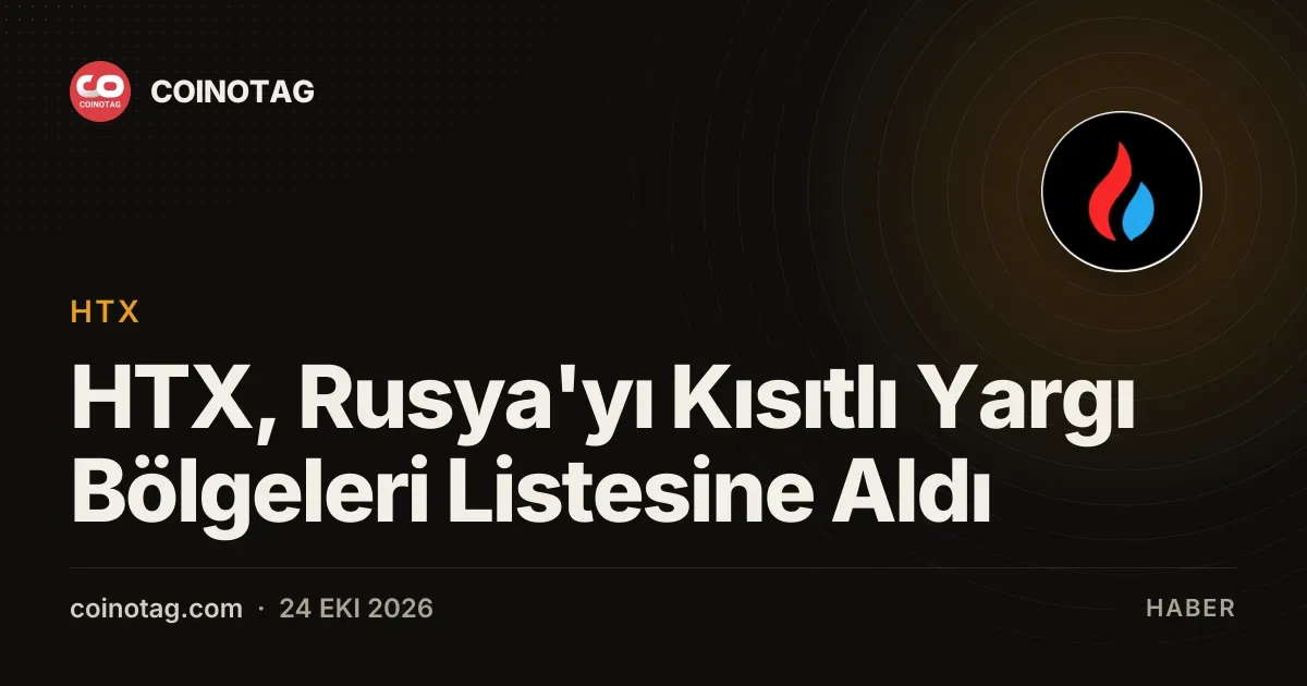 HTX, Rusya'yı Kısıtlı Yargı Bölgeleri Listesine Aldı