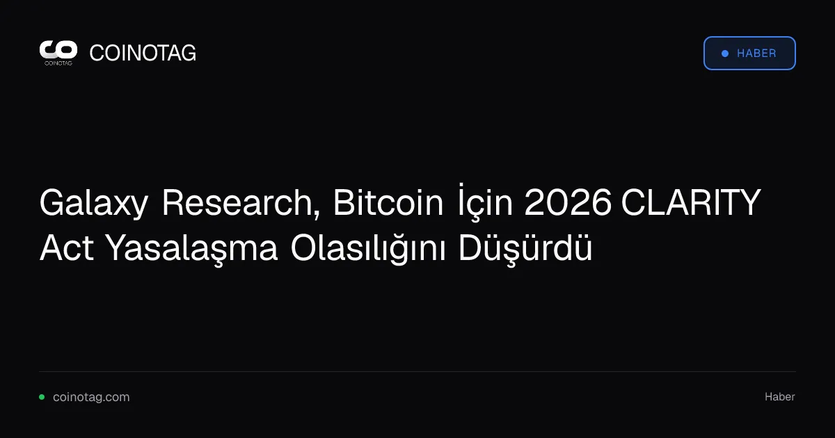 Galaxy Research, Bitcoin İçin 2026 CLARITY Act Yasalaşma Olasılığını Düşürdü