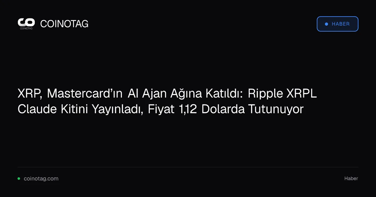 XRP, Mastercard’ın AI Ajan Ağına Katıldı: Ripple XRPL Claude Kitini Yayınladı, Fiyat 1,12 Dolarda Tutunuyor