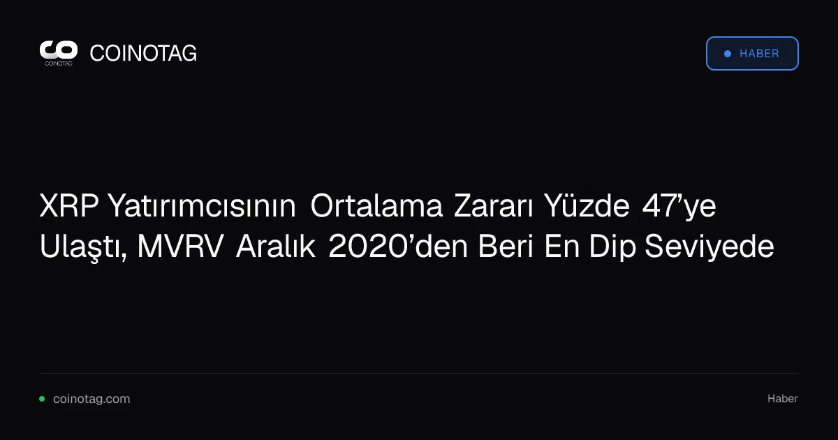 XRP Yatırımcısının Ortalama Zararı Yüzde 47’ye Ulaştı, MVRV Aralık 2020’den Beri En Dip Seviyede