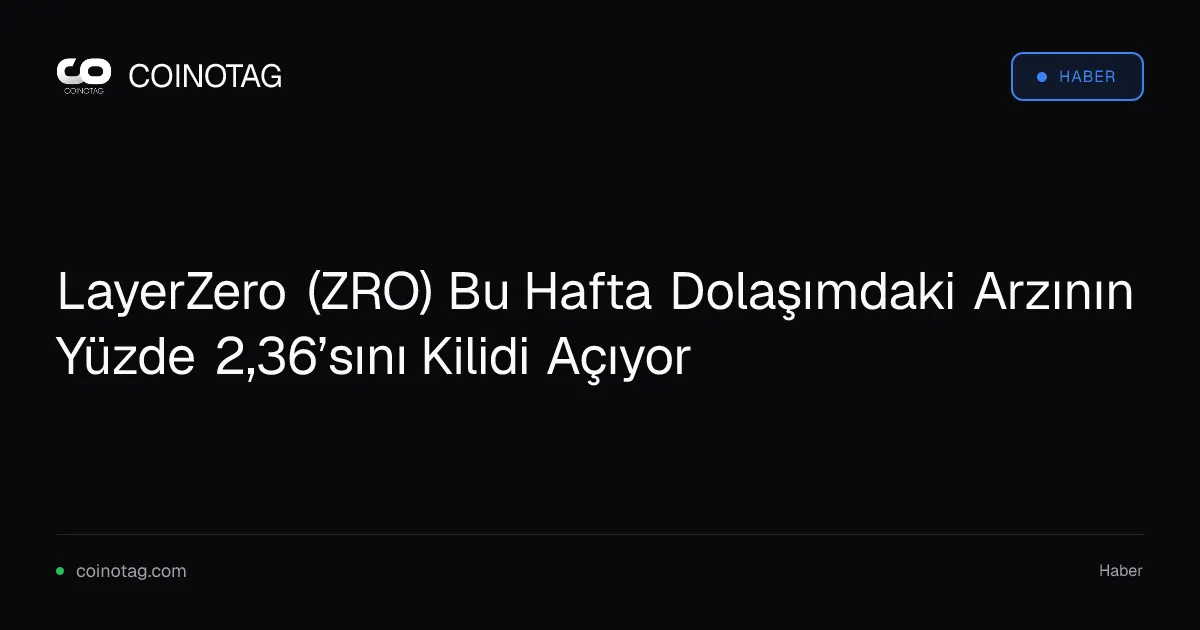 LayerZero (ZRO) Bu Hafta Dolaşımdaki Arzının Yüzde 2,36’sını Kilidi Açıyor