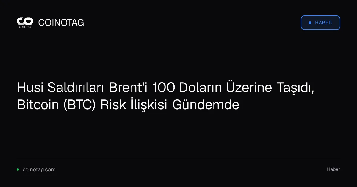 Husi saldırıları Brent petrolü 100 dolara taşırken Bitcoin'in riski artıyor