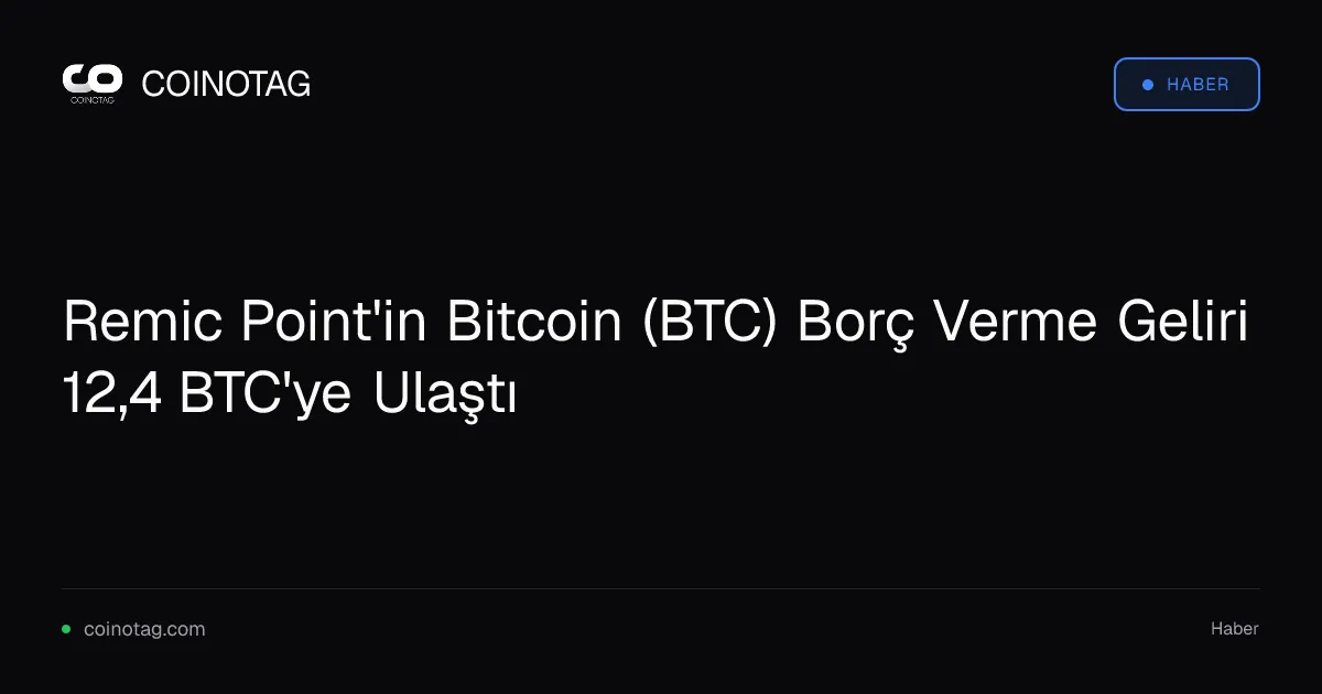 Remic Point'in Bitcoin (BTC) Borç Verme Geliri 12,4 BTC'ye Ulaştı