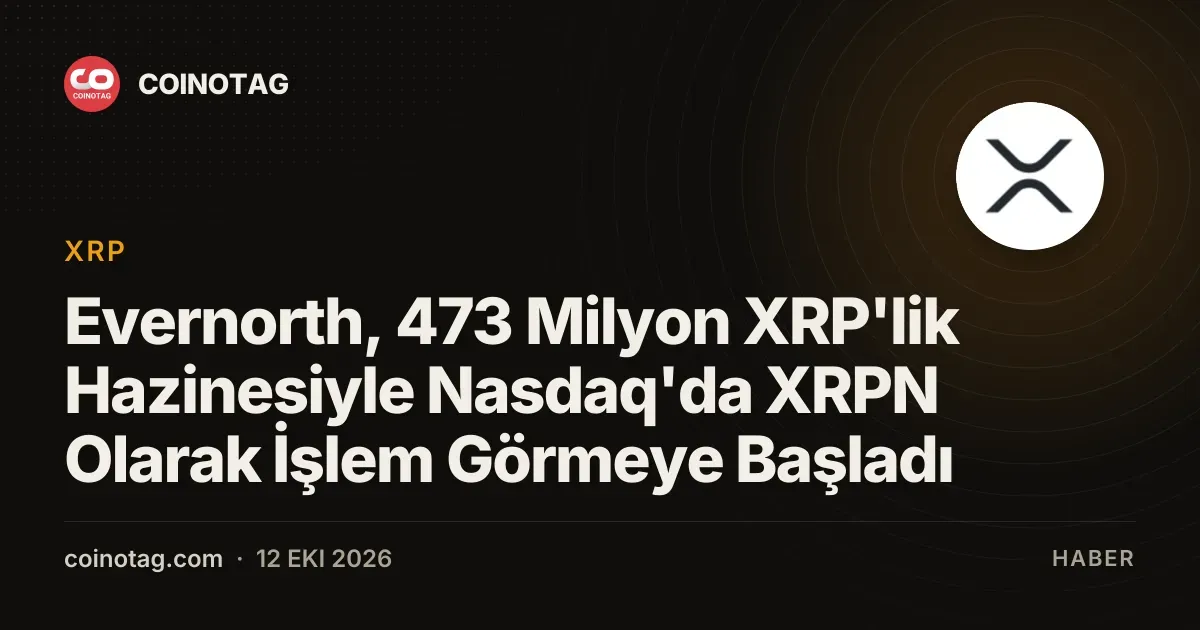 Evernorth, 473 Milyon XRP'lik Hazinesiyle Nasdaq'da XRPN Olarak İşlem Görmeye Başladı