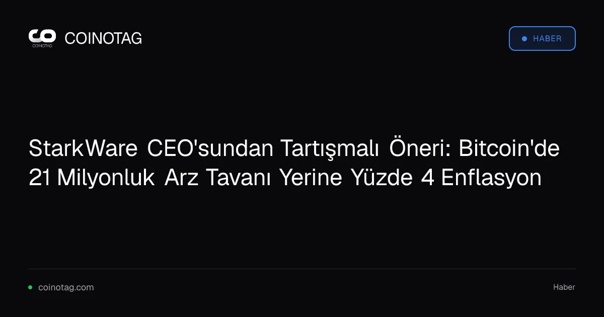StarkWare CEO'sundan Tartışmalı Öneri: Bitcoin'de 21 Milyonluk Arz Tavanı Yerine Yüzde 4 Enflasyon