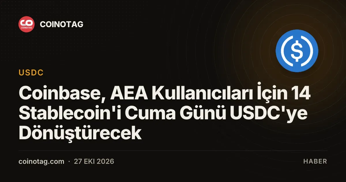 Coinbase, AEA Kullanıcıları İçin 14 Stablecoin'i Cuma Günü USDC'ye Dönüştürecek