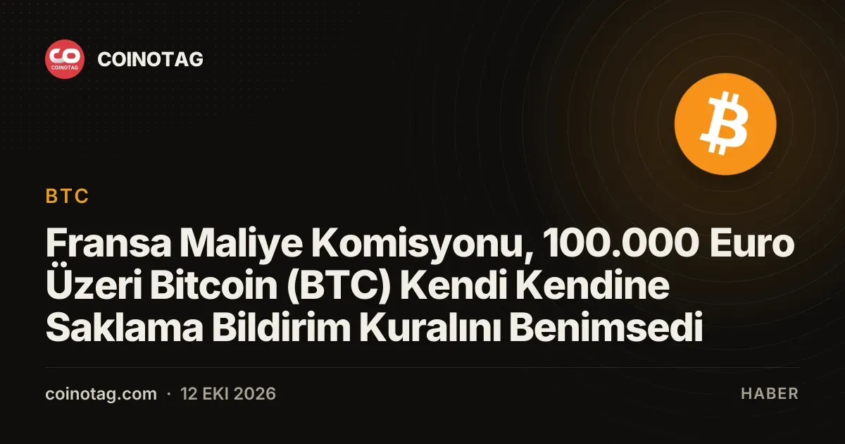 Fransa Maliye Komisyonu, 100.000 Euro Üzeri Bitcoin (BTC) Kendi Kendine Saklama Bildirim Kuralını Benimsedi