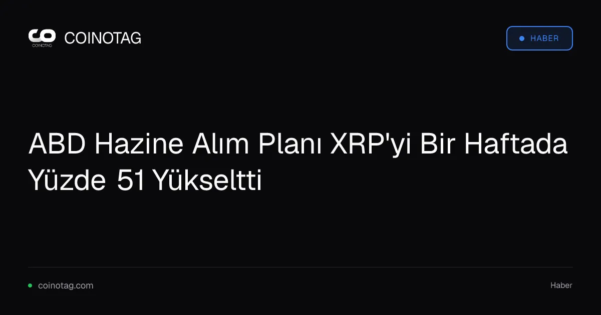 ABD Hazine Alım Planı XRP'yi Bir Haftada Yüzde 51 Yükseltti