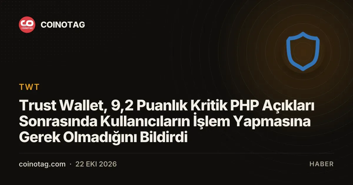 Trust Wallet, 9,2 Puanlık Kritik PHP Açıkları Sonrasında Kullanıcıların İşlem Yapmasına Gerek Olmadığını Bildirdi