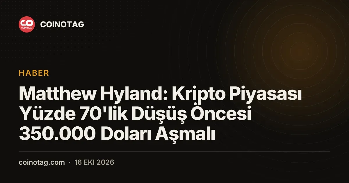 Matthew Hyland: Kripto Piyasası Yüzde 70'lik Düşüş Öncesi 350.000 Doları Aşmalı