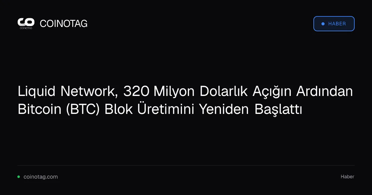 Liquid Network, 320 milyon dolarlık açığın ardından BTC blok üretimine geri döndü