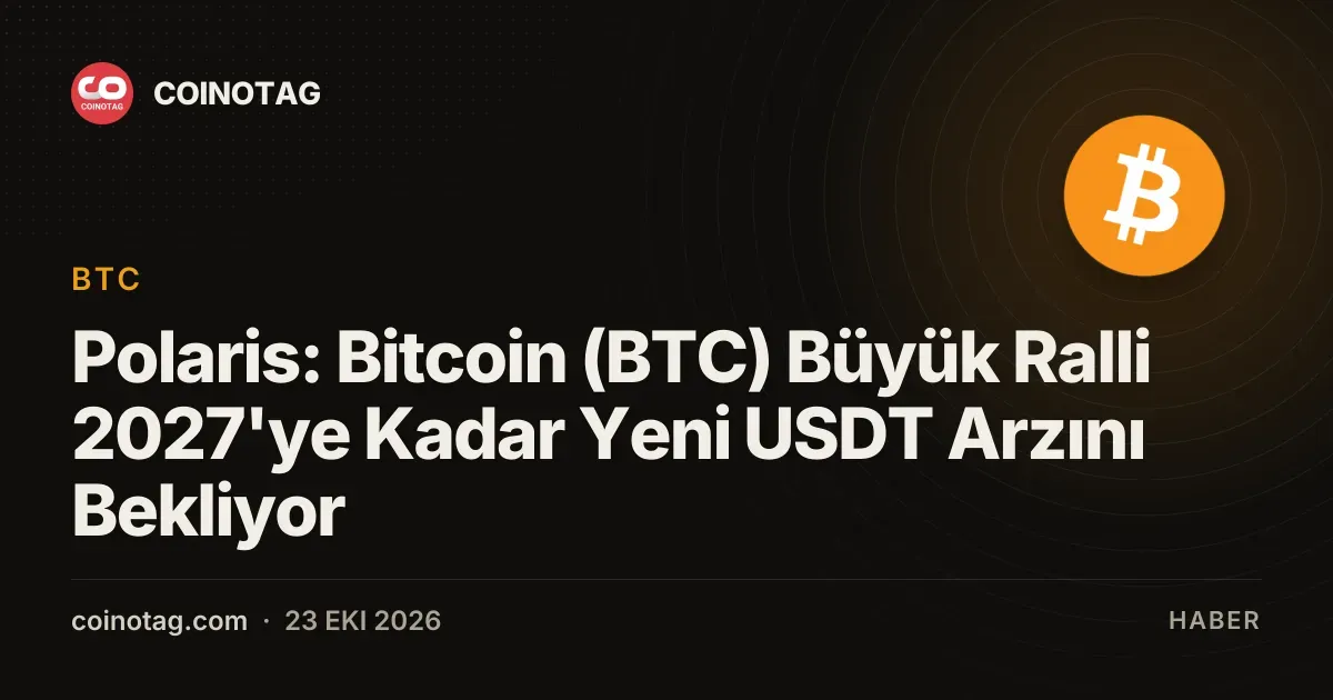 Polaris: Bitcoin (BTC) Büyük Ralli 2027'ye Kadar Yeni USDT Arzını Bekliyor